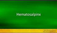 Pronunciation of the word(s) "Hematosalpinx".