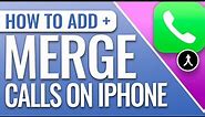 How To Add And Merge Calls On iPhone