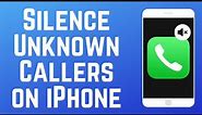 How to Silence Unknown Callers on iPhone in 2024