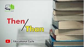 How To Use Than & Then | THAN And THEN Used In English