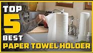 Best Paper Towel Holder in 2023 - Top 5 Paper Towel Holders Review