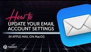 How To Update your Email Account Settings in Apple Mail on MacOS