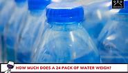How Much Does A 24 Pack Of Water Weigh? - Best Guides In 2024