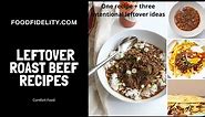 Four Tasty Leftover Roast Beef Recipes