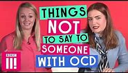 Things Not To Say To Someone With OCD