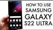 How To Use Samsung Galaxy S22 Ultra! (Complete Beginners Guide)