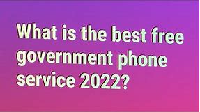 What is the best free government phone service 2022?