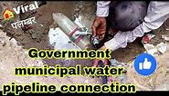 how to take government municipal water connection pipeline || sarkari nal ka connection pipe fitting