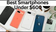 Top 5 Best Phones Under $600 in 2024