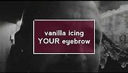 Vanilla icing your eyebrow