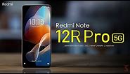 Redmi Note 12R Pro 5G Price, Official Look, Design, Camera, Specifications, 12GB RAM, Features
