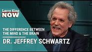 Dr. Jeffrey Schwartz On The Difference Between The Mind & The Brain