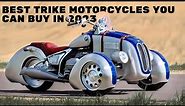 The Best Trike Motorcycles You Can Buy In 2023