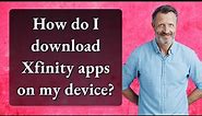 How do I download Xfinity apps on my device?
