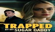 Trapped By My Sugar Daddy 2022 Trailer