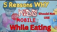 5 Reasons why kids should not watch mobile while eating