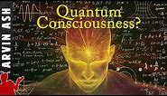 Quantum Mind: Is quantum physics responsible for consciousness & free will?