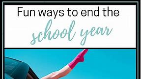 Fun End of School Year Activities: How to Make the Most of the Few Last Weeks
