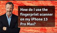 How do I use the fingerprint scanner on my iPhone 13 Pro Max?