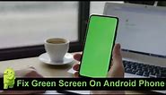 How To Fix Green Screen on Android Phones