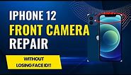 iPhone 12 Front Camera Repair without losing Face ID