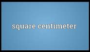 Square centimeter Meaning