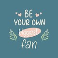 Be Your Own Biggest Fan
