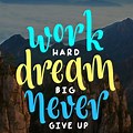 Work Hard Dream Big Never Give Up Quotes