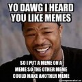 Yo Dawg I Heard You Like Meme