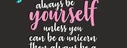 Be Yourself Unless Your a Unicorn