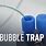 Bubble Trouble Trap