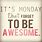 Happy Monday Be Awesome