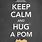 Keep Calm and Love a Pom