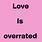 Love Is OverRated