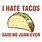 Tacos Said No Juan Ever