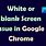 White Screen Google Chrome
