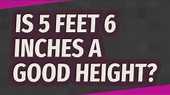 Is 5 feet 6 inches a good height?