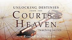 Unlocking Destinies from the Courts of Heaven Teaching Series with Robert Henderson Season 1 Episode 1