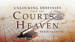 Unlocking Destinies from the Courts of Heaven Teaching Series with Robert Henderson Season 1 Episode 1