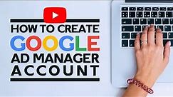 How to create a Google Ad Manager Account (A step-by-step guide)
