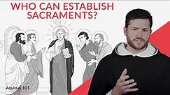Only God Can Establish Sacraments (Aquinas 101)