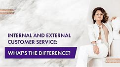 Internal and External Customer Service: what's the difference?