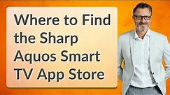 Where to Find the Sharp Aquos Smart TV App Store