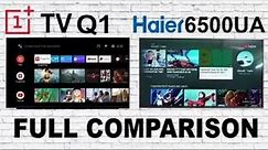 Oneplus Q1 TV Vs Haier 6500UA Comparison