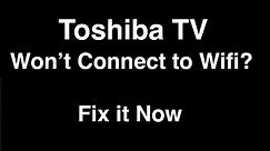 Toshiba Smart TV won't Connect to Wifi - Fix it Now