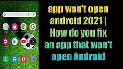 app won't open android 2021 | How do you fix an app that won't open Android