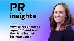 PR insights: How to reach out to reporters and find the right format for your story