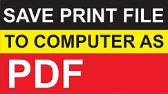 How to Save Print File to our Computer as PDF