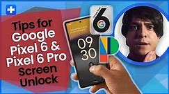 Tips for Google Pixel 6 and Pixel 6 Pro Screen Unlock