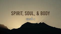 Spirit, Soul, & Body - Week 1